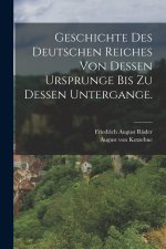 Geschichte des deutschen Reiches von dessen Ursprunge bis zu dessen Untergange.