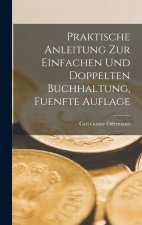 Praktische Anleitung zur Einfachen und Doppelten Buchhaltung, fuenfte Auflage