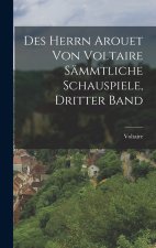 Des Herrn Arouet von Voltaire Sämmtliche Schauspiele, dritter Band