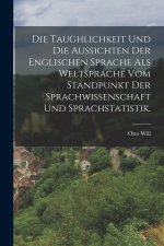 Die Taughlichkeit und die Aussichten der englischen Sprache als Weltsprache vom Standpunkt der Sprachwissenschaft und Sprachstatistik.