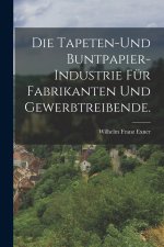 Die Tapeten-und Buntpapier-Industrie für Fabrikanten und Gewerbtreibende.