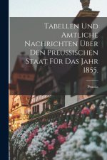 Tabellen und amtliche Nachrichten über den Preussischen Staat für das Jahr 1855.
