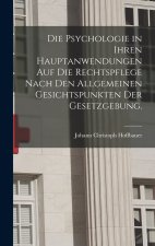 Die Psychologie in Ihren Hauptanwendungen auf die Rechtspflege Nach den Allgemeinen Gesichtspunkten der Gesetzgebung.
