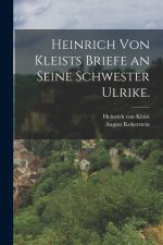 Heinrich von Kleists Briefe an seine Schwester Ulrike.