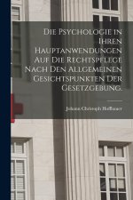 Die Psychologie in Ihren Hauptanwendungen auf die Rechtspflege Nach den Allgemeinen Gesichtspunkten der Gesetzgebung.