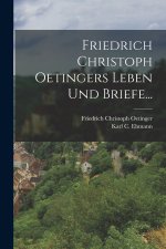 Friedrich Christoph Oetingers Leben Und Briefe...