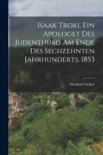 Isaak Troki. Ein Apologet des Judenthums am Ende des sechzehnten Jahrhunderts, 1853