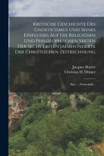 Kritische Geschichte Des Gnosticismus Und Seines Einflusses Auf Die Religiösen Und Philosophischen Sekten Der Sechs Ersten Jahrhunderte Der Christlich
