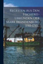 Regesten Aus Den Fischerei-urkunden Der Mark Brandenburg 1150-1710...