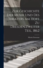 Zur Geschichte der Musik und des Theaters am Hofe zu Dresden.Zweiter Teil, 1862