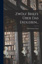 Zwölf Briefe Über das Erdleben...
