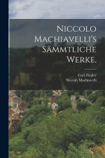Niccolo Machiavelli's Sämmtliche Werke.