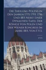 Die Theilung Polens in den Jahren 1773, 1793, 1796 und 1815 nebst einer Dynastien-Tafel der Könige von Polen und der Wiener Kongress im Jahre 1815, vo