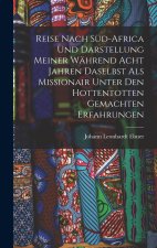 Reise Nach Süd-Africa Und Darstellung Meiner Während Acht Jahren Daselbst Als Missionair Unter Den Hottentotten Gemachten Erfahrungen