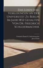 Das Leben Jesu. Vorlesungen an der Universität zu Berlin im Jahr 1832 gehalten von Dr. Friedrich Schleiermacher.