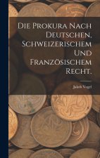 Die Prokura nach deutschen, schweizerischem und französischem Recht.