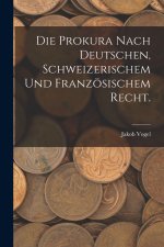 Die Prokura nach deutschen, schweizerischem und französischem Recht.