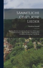 Sämmtliche geistliche Lieder; mit einer reichen Auswahl aus den freieren Dichtungen und einem Lebens-Abrisz desselben, ein Beitrag zur christlichen Hy