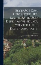 Beyträge zum Gebrauche der Mathematik und deren Anwendung, Zweyter Theil. Erster Abschnitt