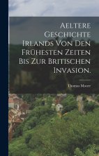 Aeltere Geschichte Irlands von den frühesten Zeiten bis zur Britischen Invasion.