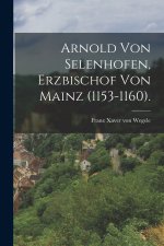 Arnold von Selenhofen, Erzbischof von Mainz (1153-1160).