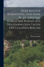 Herr Rentier Rosentipfel und seine beiden Neffen. Komischer Roman aus den harmlosen Tagen des goldnen Berlins