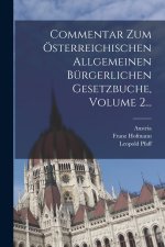 Commentar Zum Österreichischen Allgemeinen Bürgerlichen Gesetzbuche, Volume 2...