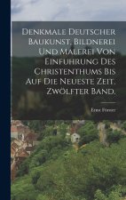 Denkmale deutscher Baukunst, Bildnerei und Malerei von Einfuhrung des Christenthums bis auf die neueste Zeit. Zwölfter Band.