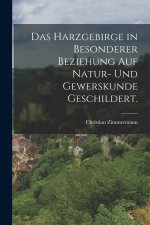 Das Harzgebirge in besonderer Beziehung auf Natur- und Gewerskunde geschildert.