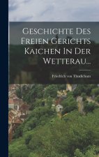 Geschichte Des Freien Gerichts Kaichen In Der Wetterau...
