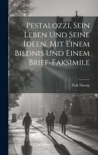 Pestalozzi, sein Leben und seine Ideen, mit einem Bildnis und einem Brief-Faksimile