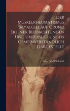 Der Muskelrheumatismus (Myalgie) Auf Grund Eigener Beobachtungen Und Untersuchungen Gemeinverständlich Dargestellt