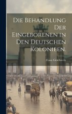 Die Behandlung der Eingeborenen in den deutschen Kolonieen.