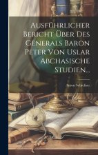 Ausführlicher Bericht Über Des Generals Baron Peter Von Uslar Abchasische Studien...