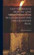 Gott geheiligte Morgen- und Abendandachten in gebundener und ungebundener Rede.