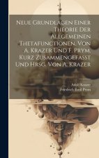 Neue Grundlagen einer Theorie der allgemeinen Thetafunctionen. Von A. Krazer und F. Prym. Kurz zusammengefasst und hrsg. von A. Krazer