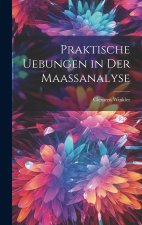 Praktische Uebungen in der Maassanalyse