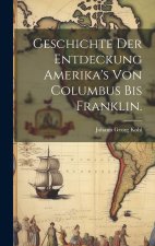 Geschichte der Entdeckung Amerika's von Columbus bis Franklin.