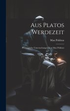 Aus Platos Werdezeit; Philologische Untersuchungen von Max Pohlenz