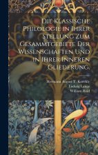Die klassische Philologie in Ihrer Stellung zum Gesammtgebiete der Wissenschaften und in ihrer inneren Gliederung.