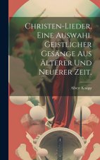 Christen-Lieder, eine Auswahl geistlicher Gesänge aus älterer und neuerer Zeit.
