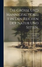 Die Grösse und Mannigfaltigkeit in den Reichen der Natur und Sitten.