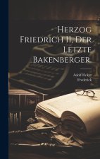 Herzog Friedrich II, Der letzte Bakenberger.