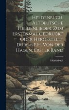 Heldenbuch, Altdeutsche Heldenlieder, Zum Erstenmal Gedruckt Oder Hergestellt Durch F.H. Von Der Hagen, Erster Band