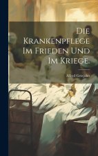 Die Krankenpflege im Frieden und im Kriege.