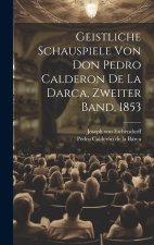 Geistliche Schauspiele von Don Pedro Calderon de la Darca, Zweiter Band, 1853