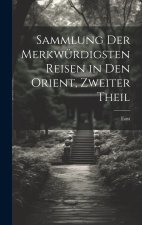 Sammlung der merkwürdigsten Reisen in den Orient, Zweiter Theil
