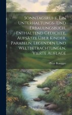 Sonntagsruhe, ein Unterhaltungs- und Erbauungsbuch, enthaltend Gedichte, Aufsätze über Kinder, Parabeln, Legenden und Weltbetrachtungen, Vierte Auflag