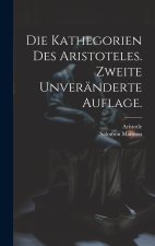 Die Kathegorien des Aristoteles. Zweite unveränderte Auflage.