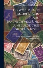 Georg Septimus Andreas von Praun Braunschweig und Lüneburgisches Siegelcabinet.